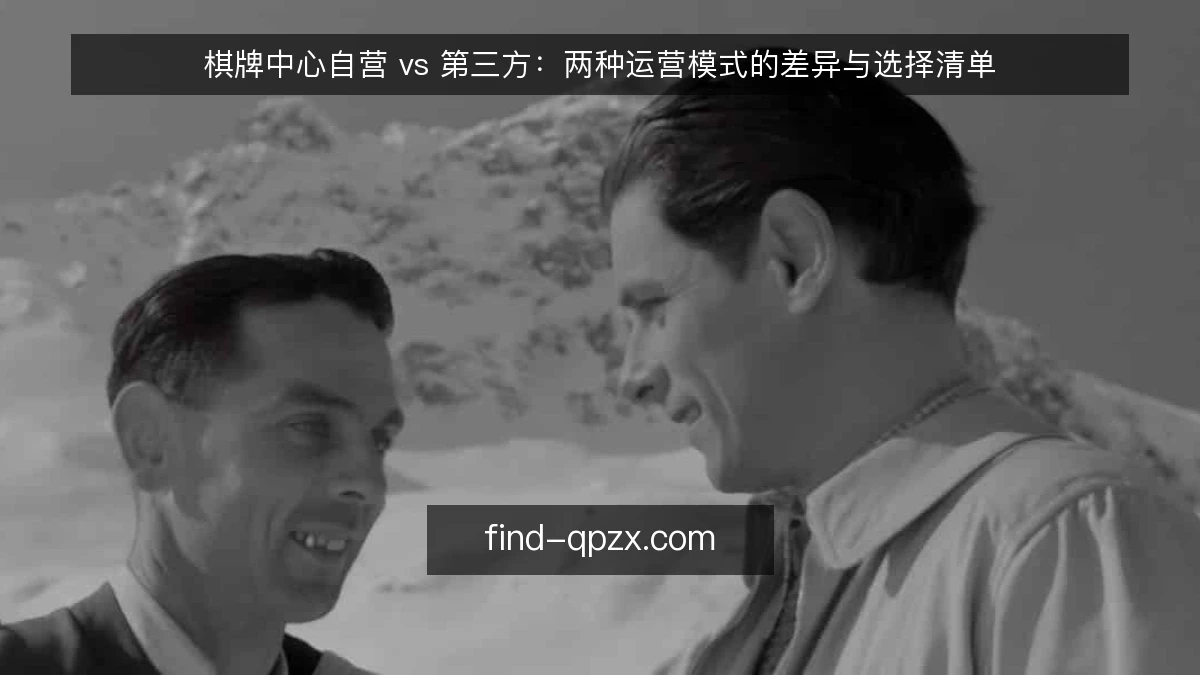 棋牌中心自营 vs 第三方：两种运营模式的差异与选择清单
