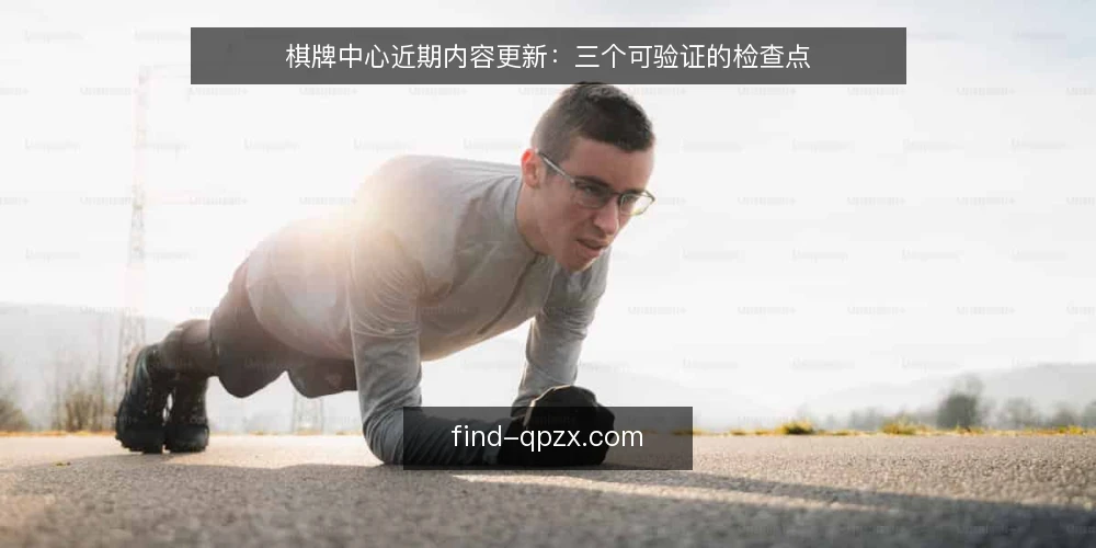 棋牌中心近期内容更新:三个可验证的检查点 — 近期更新节奏盘点 配图
