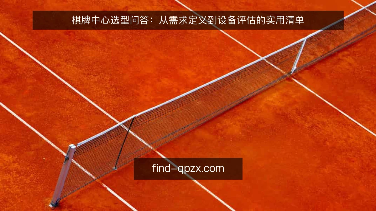 棋牌中心选型问答：从需求定义到设备评估的实用清单